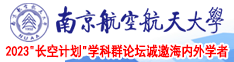 肏处女小视频南京航空航天大学2023“长空计划”学科群论坛诚邀海内外学者